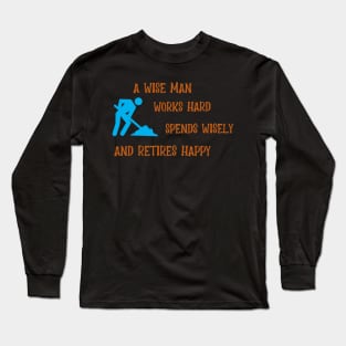 A Wise Man Works Hard, Spends Wisely and Retires Happy Long Sleeve T-Shirt